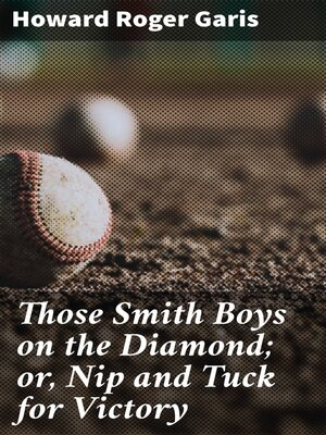 cover image of Those Smith Boys on the Diamond; or, Nip and Tuck for Victory